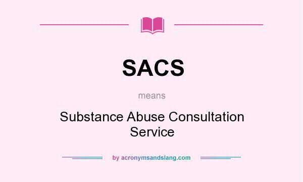 What does SACS mean? It stands for Substance Abuse Consultation Service