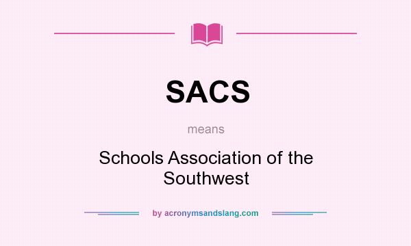 What does SACS mean? It stands for Schools Association of the Southwest