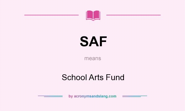What does SAF mean? It stands for School Arts Fund
