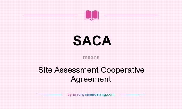 What does SACA mean? It stands for Site Assessment Cooperative Agreement