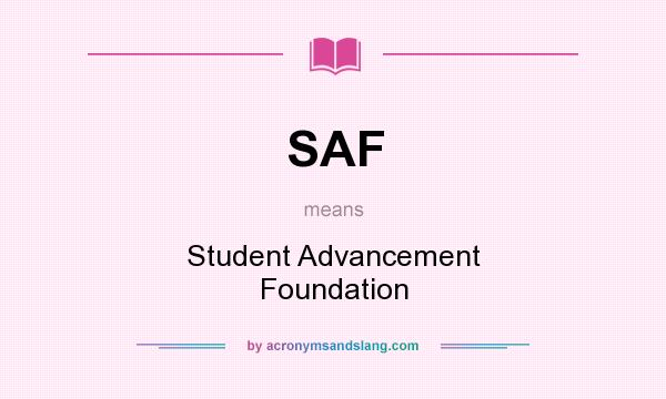 What does SAF mean? It stands for Student Advancement Foundation