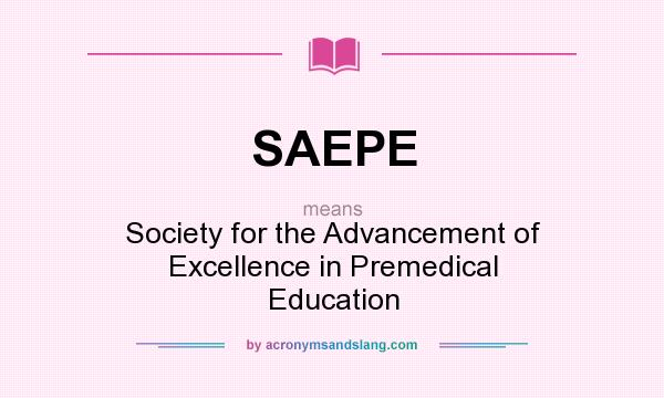 What does SAEPE mean? It stands for Society for the Advancement of Excellence in Premedical Education