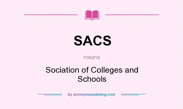 What does SACS mean? It stands for Sociation of Colleges and Schools