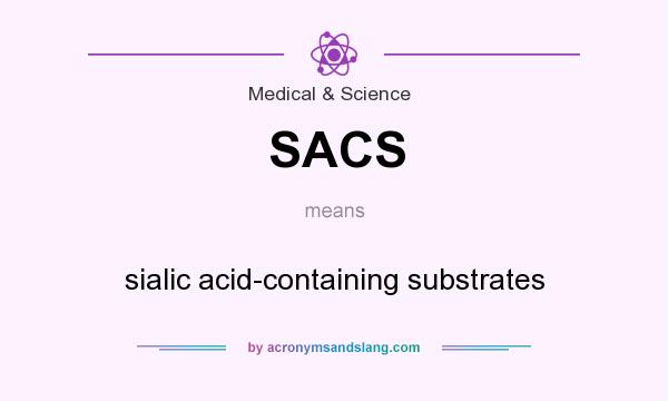 What does SACS mean? It stands for sialic acid-containing substrates