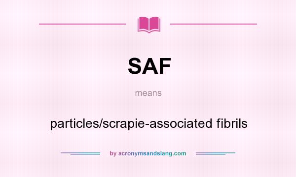 What does SAF mean? It stands for particles/scrapie-associated fibrils