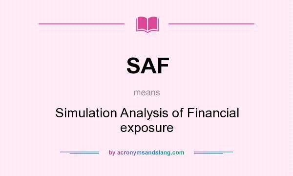 What does SAF mean? It stands for Simulation Analysis of Financial exposure