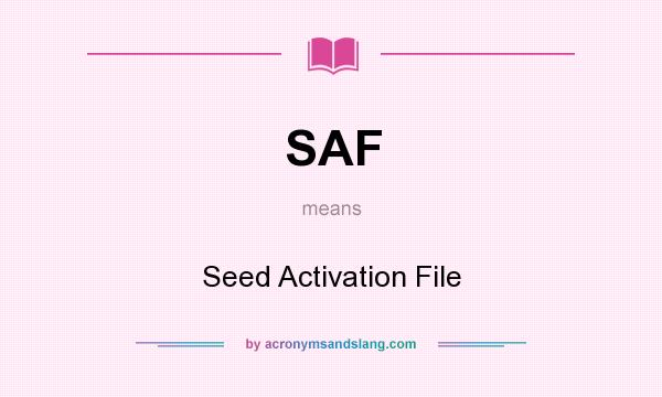 What does SAF mean? It stands for Seed Activation File