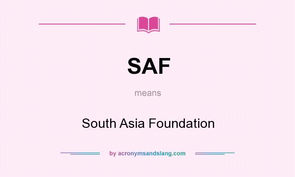 What does SAF mean? It stands for South Asia Foundation