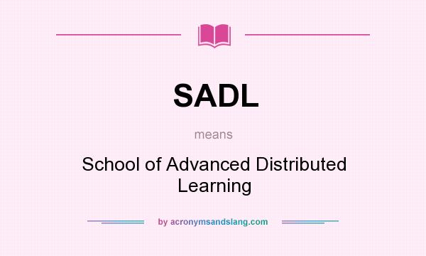 What does SADL mean? It stands for School of Advanced Distributed Learning