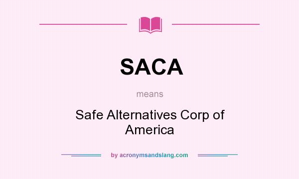 What does SACA mean? It stands for Safe Alternatives Corp of America