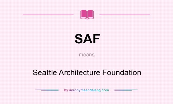 What does SAF mean? It stands for Seattle Architecture Foundation