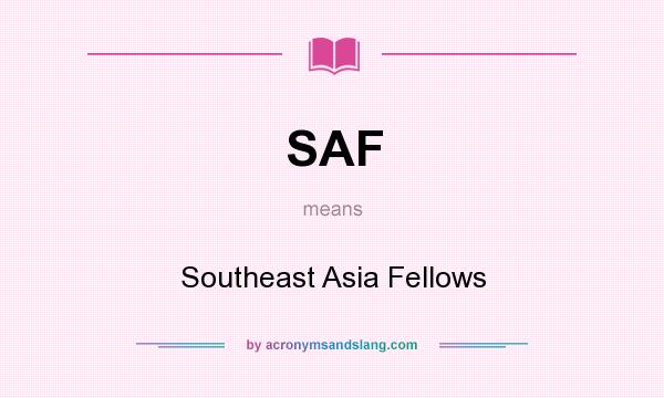 What does SAF mean? It stands for Southeast Asia Fellows