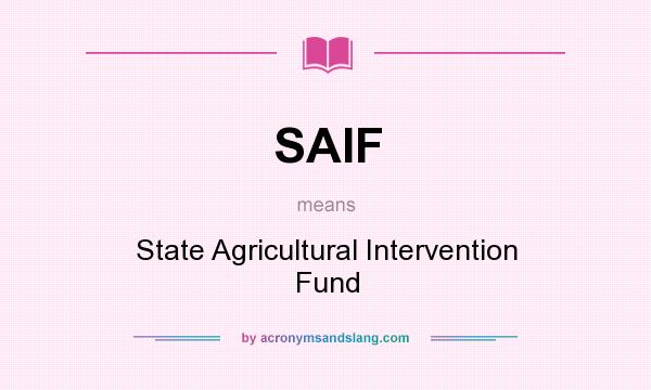What does SAIF mean? It stands for State Agricultural Intervention Fund