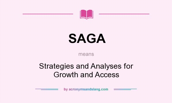 What does SAGA mean? It stands for Strategies and Analyses for Growth and Access