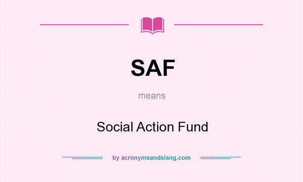 What does SAF mean? It stands for Social Action Fund