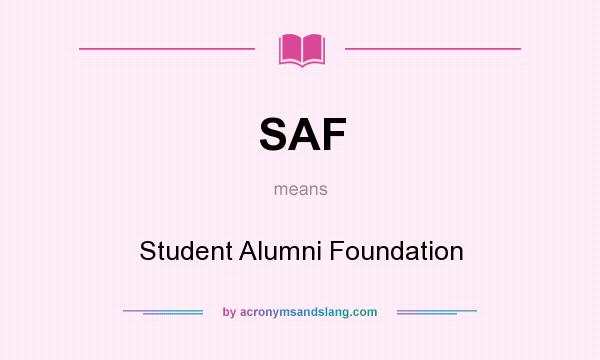 What does SAF mean? It stands for Student Alumni Foundation