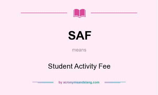 What does SAF mean? It stands for Student Activity Fee