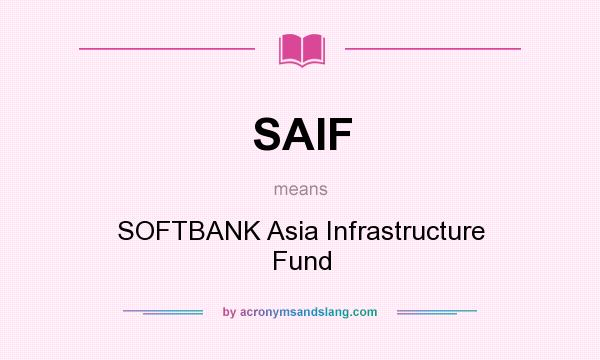 What does SAIF mean? It stands for SOFTBANK Asia Infrastructure Fund