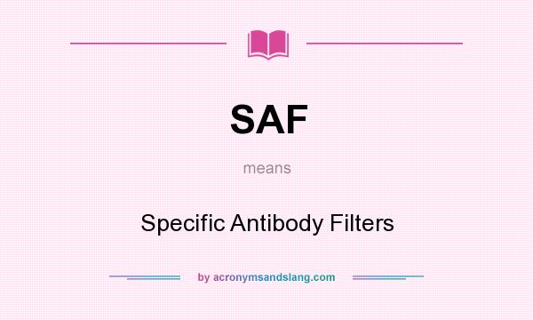 What does SAF mean? It stands for Specific Antibody Filters
