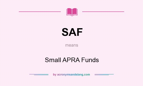 What does SAF mean? It stands for Small APRA Funds