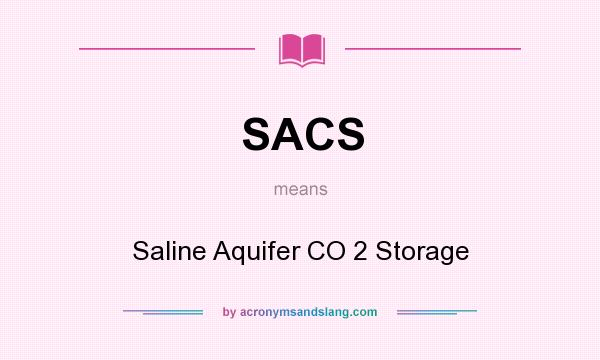 What does SACS mean? It stands for Saline Aquifer CO 2 Storage