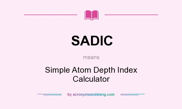 What does SADIC mean? It stands for Simple Atom Depth Index Calculator