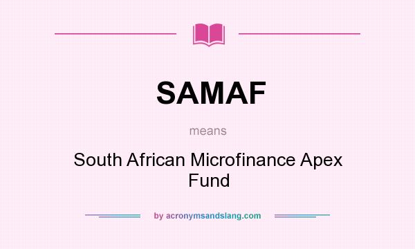 What does SAMAF mean? It stands for South African Microfinance Apex Fund
