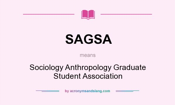 What does SAGSA mean? It stands for Sociology Anthropology Graduate Student Association