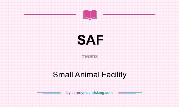 What does SAF mean? It stands for Small Animal Facility