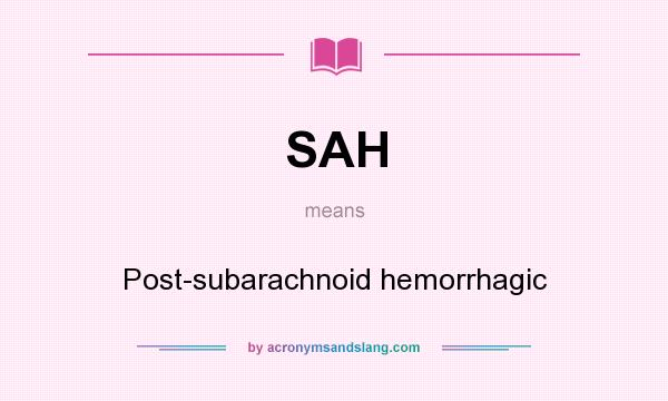 What does SAH mean? It stands for Post-subarachnoid hemorrhagic