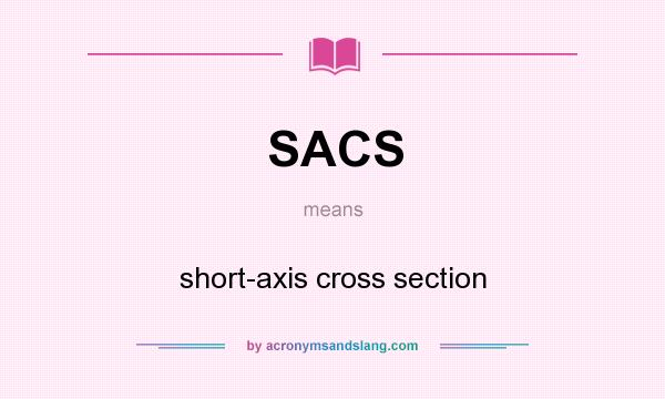 What does SACS mean? It stands for short-axis cross section