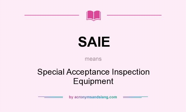 What does SAIE mean? It stands for Special Acceptance Inspection Equipment