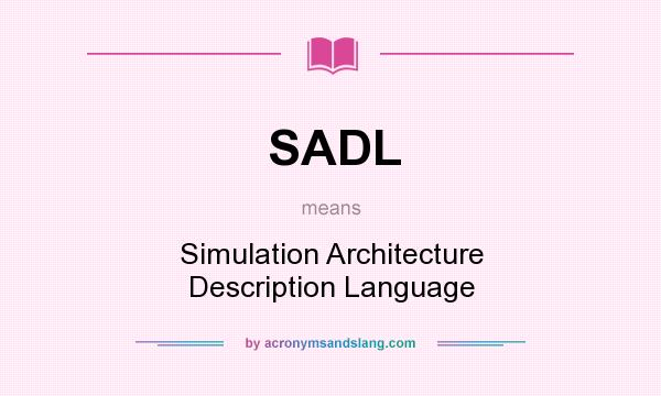 What does SADL mean? It stands for Simulation Architecture Description Language