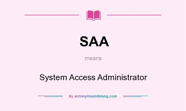 What does SAA mean? It stands for System Access Administrator