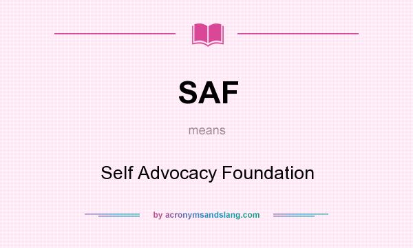 What does SAF mean? It stands for Self Advocacy Foundation