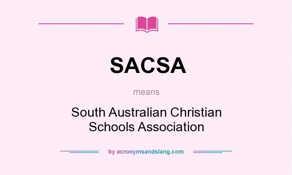 What does SACSA mean? It stands for South Australian Christian Schools Association