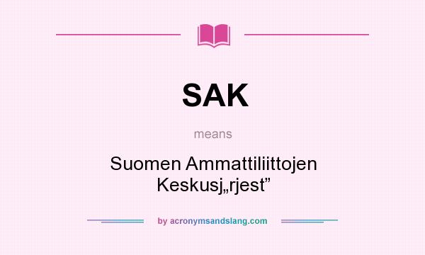 What does SAK mean? It stands for Suomen Ammattiliittojen Keskusj„rjest”