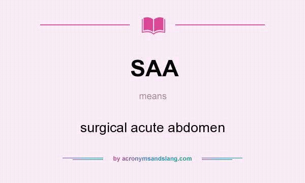 What does SAA mean? It stands for surgical acute abdomen