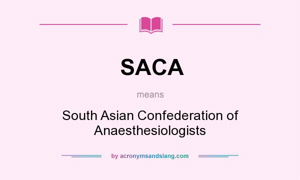 What does SACA mean? It stands for South Asian Confederation of Anaesthesiologists