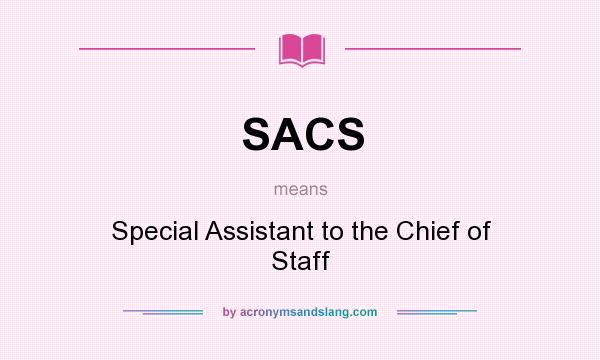 What does SACS mean? It stands for Special Assistant to the Chief of Staff
