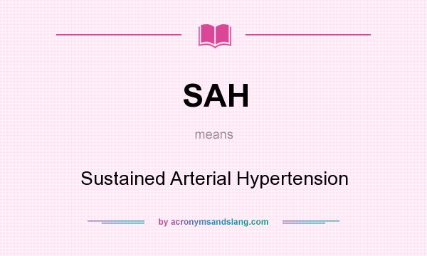 What does SAH mean? It stands for Sustained Arterial Hypertension
