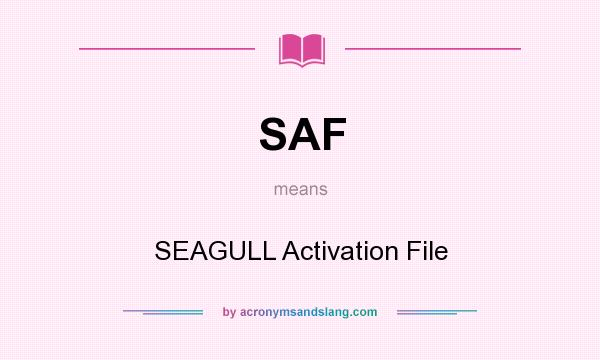 What does SAF mean? It stands for SEAGULL Activation File