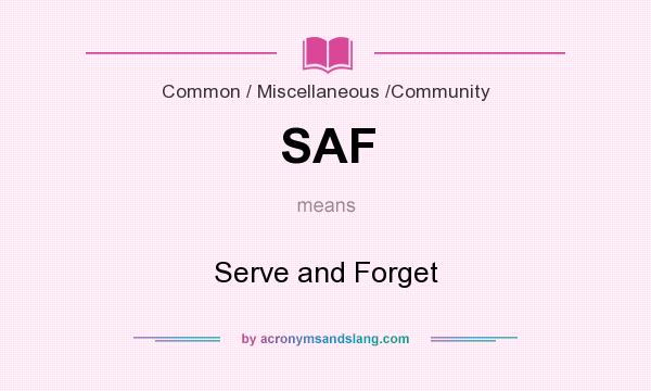 What does SAF mean? It stands for Serve and Forget