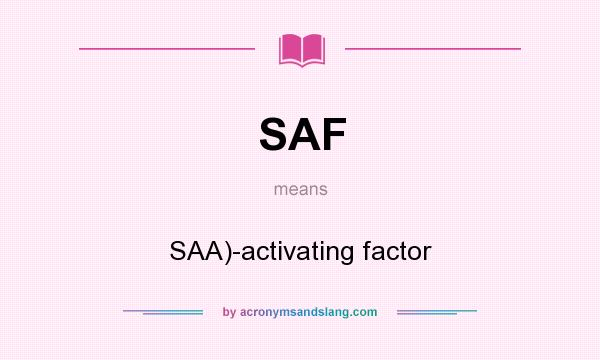 What does SAF mean? It stands for SAA)-activating factor
