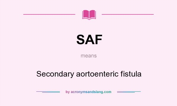 What does SAF mean? It stands for Secondary aortoenteric fistula