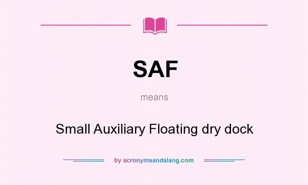 What does SAF mean? It stands for Small Auxiliary Floating dry dock