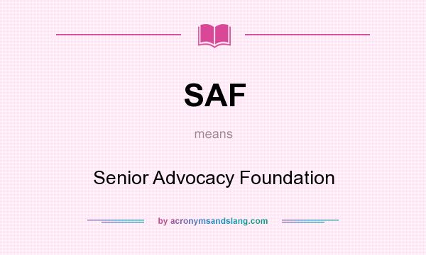What does SAF mean? It stands for Senior Advocacy Foundation