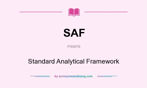 What does SAF mean? It stands for Standard Analytical Framework