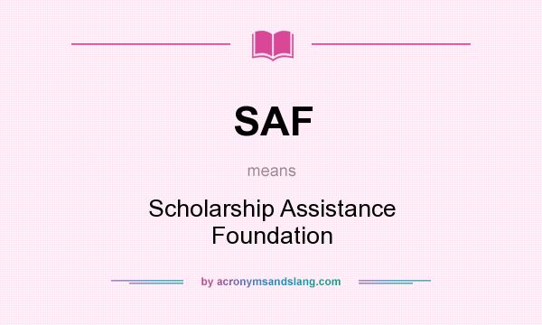 What does SAF mean? It stands for Scholarship Assistance Foundation