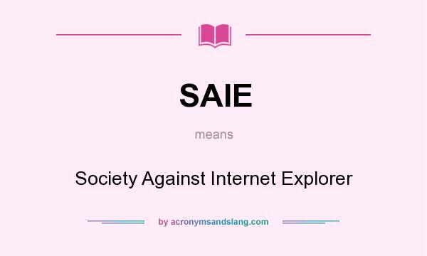 What does SAIE mean? It stands for Society Against Internet Explorer